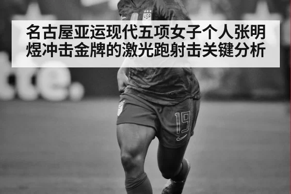 名古屋亚运现代五项女子个人张明煜冲击金牌的激光跑射击关键分析